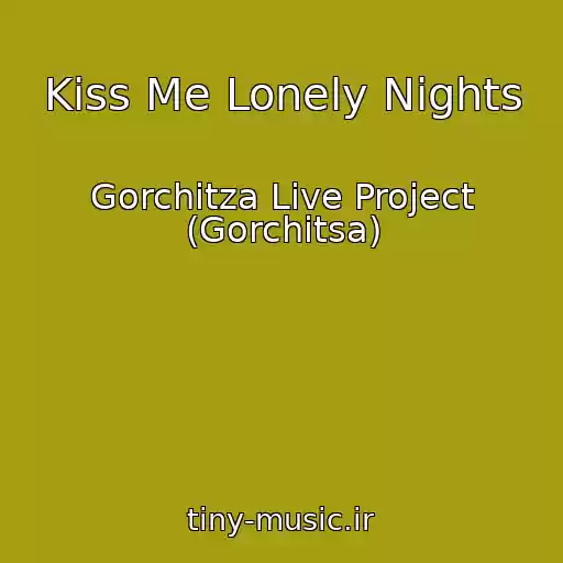 کاور آهنگ Kiss Me Lonely Nights از Gorchitza Live Project (Gorchitsa)