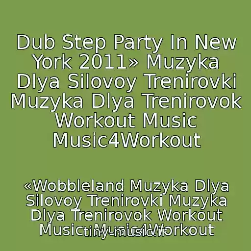 کاور آهنگ Dub Step Party In New York 2011» Muzyka Dlya Silovoy Trenirovki Muzyka Dlya Trenirovok Workout Music Music4Workout از «Wobbleland Muzyka Dlya Silovoy Trenirovki Muzyka Dlya Trenirovok Workout Music  Music4Workout