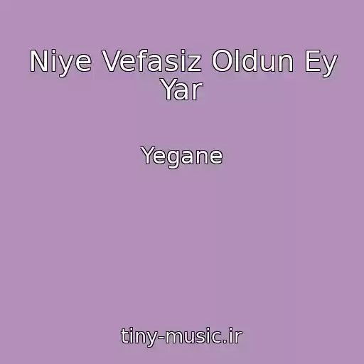 کاور آهنگ Niye Vefasiz Oldun Ey Yar از Yegane