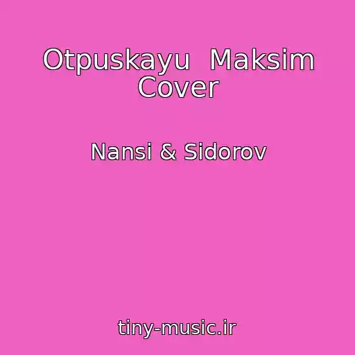 کاور آهنگ Otpuskayu  Maksim Cover از Nansi & Sidorov