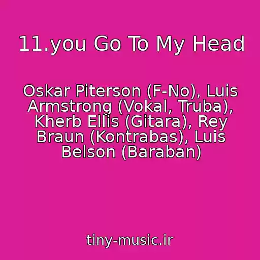 کاور آهنگ 11.you Go To My Head از Oskar Piterson (F-No), Luis Armstrong (Vokal, Truba), Kherb Ellis (Gitara), Rey Braun (Kontrabas), Luis Belson (Baraban)