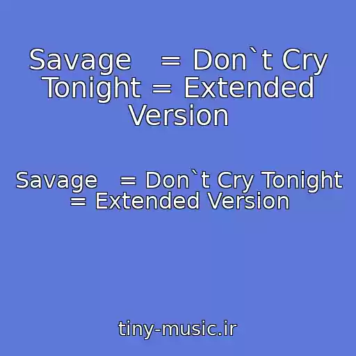 کاور آهنگ Savage   = Don`t Cry Tonight = Extended Version از Savage   = Don`t Cry Tonight = Extended Version