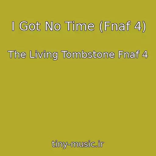 کاور آهنگ I Got No Time (Fnaf 4) از The Living Tombstone Fnaf 4