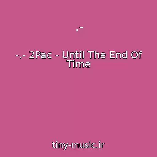 کاور آهنگ .- از -.- 2Pac - Until The End Of Time