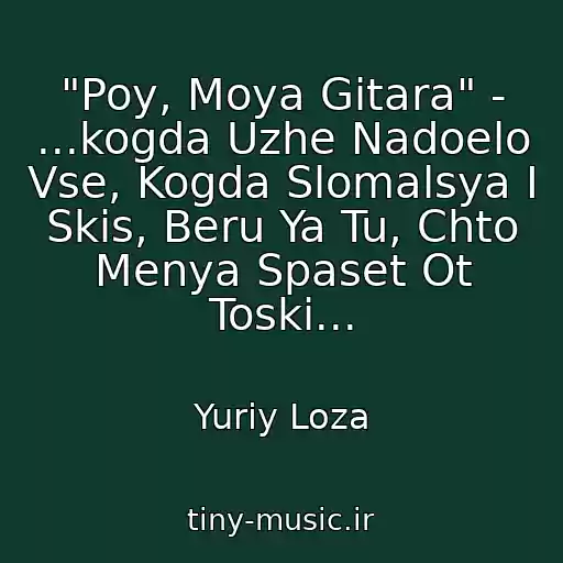 کاور آهنگ "Poy, Moya Gitara" - ...kogda Uzhe Nadoelo Vse, Kogda Slomalsya I Skis, Beru Ya Tu, Chto Menya Spaset Ot Toski... از Yuriy Loza