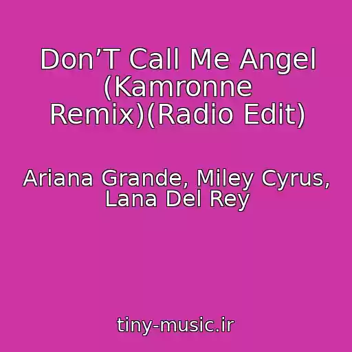 کاور آهنگ Don’T Call Me Angel (Kamronne Remix)(Radio Edit) از Ariana Grande, Miley Cyrus, Lana Del Rey