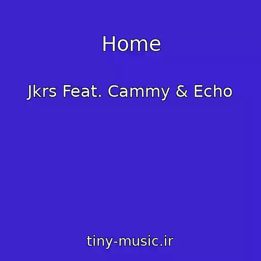 کاور آهنگ Home از Jkrs Feat. Cammy & Echo