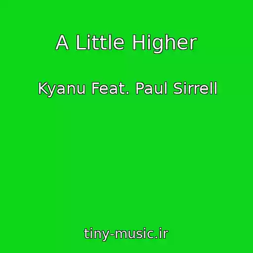 کاور آهنگ A Little Higher از Kyanu Feat. Paul Sirrell