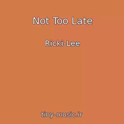کاور آهنگ Not Too Late از Ricki-Lee