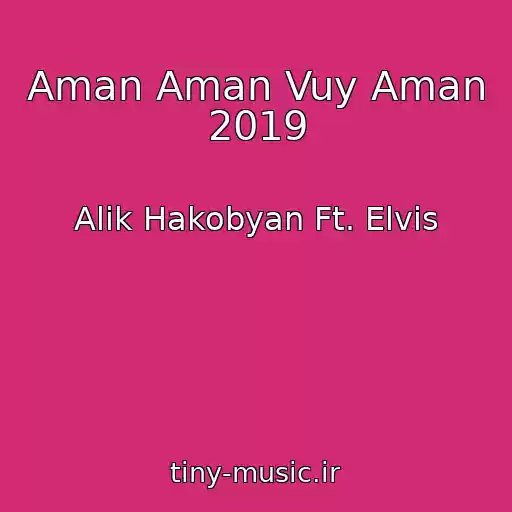 کاور آهنگ Aman Aman Vuy Aman  2019 از Alik Hakobyan Ft. Elvis
