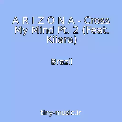 کاور آهنگ A R I Z O N A - Cross My Mind Pt. 2 (Feat. Kiiara) از Brazil
