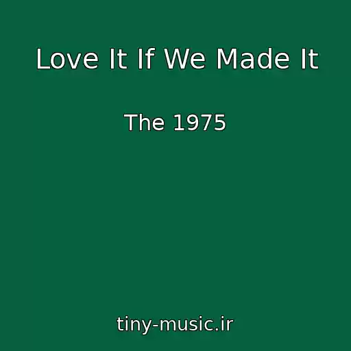 کاور آهنگ Love It If We Made It از The 1975