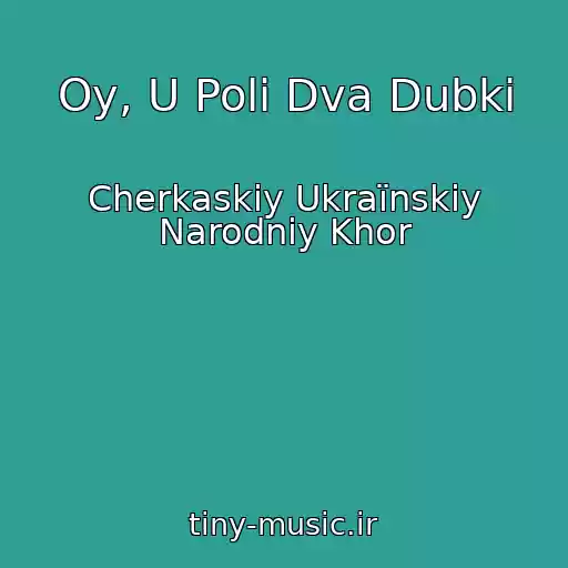 کاور آهنگ Oy, U Polі Dva Dubki از Cherkaskiy Ukraїnskiy Narodniy Khor