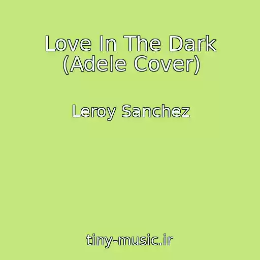 کاور آهنگ Love In The Dark (Adele Cover) از Leroy Sanchez