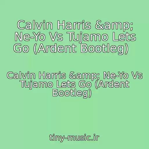 کاور آهنگ Calvin Harris &amp; Ne-Yo Vs Tujamo Lets Go (Ardent Bootleg)   از Calvin Harris &amp; Ne-Yo Vs Tujamo Lets Go (Ardent Bootleg)  