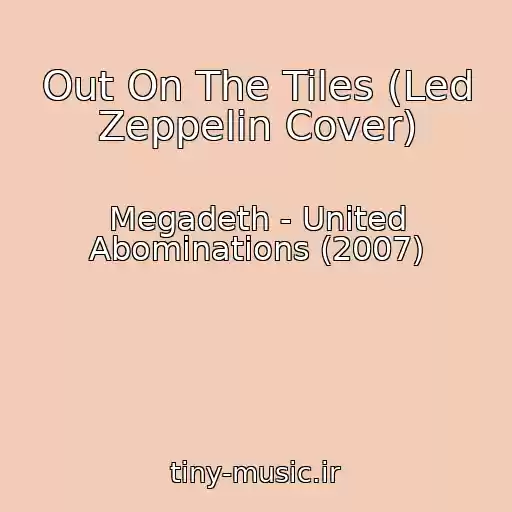 کاور آهنگ Out On The Tiles (Led Zeppelin Cover) از Megadeth - United Abominations (2007)