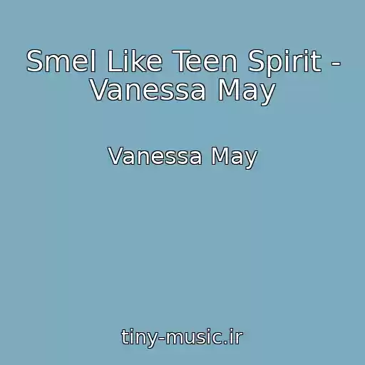 کاور آهنگ Smel Like Teen Spirit - Vanessa May از Vanessa May