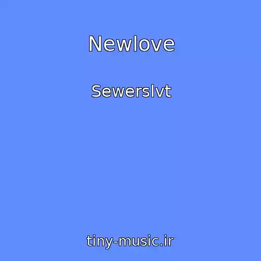 کاور آهنگ Newlove از Sewerslvt