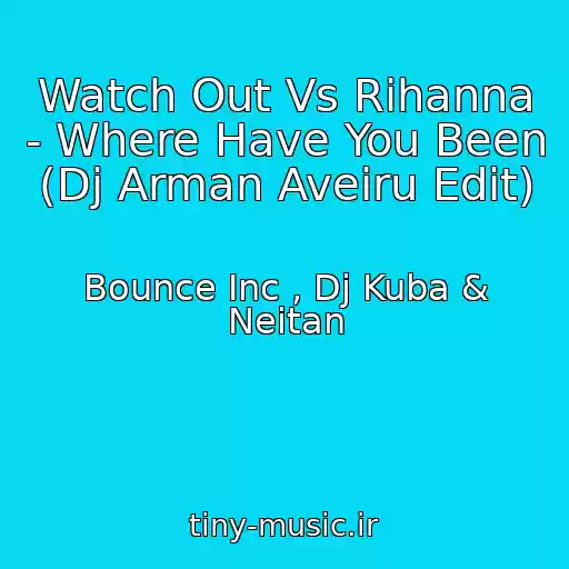 کاور آهنگ Watch Out Vs Rihanna - Where Have You Been (Dj Arman Aveiru Edit) از Bounce Inc , Dj Kuba & Neitan