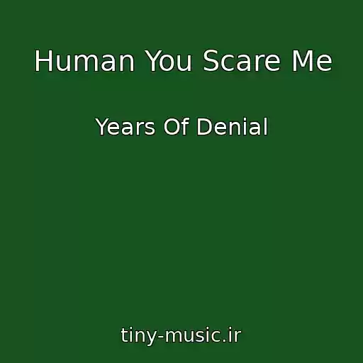 کاور آهنگ Human You Scare Me از Years Of Denial