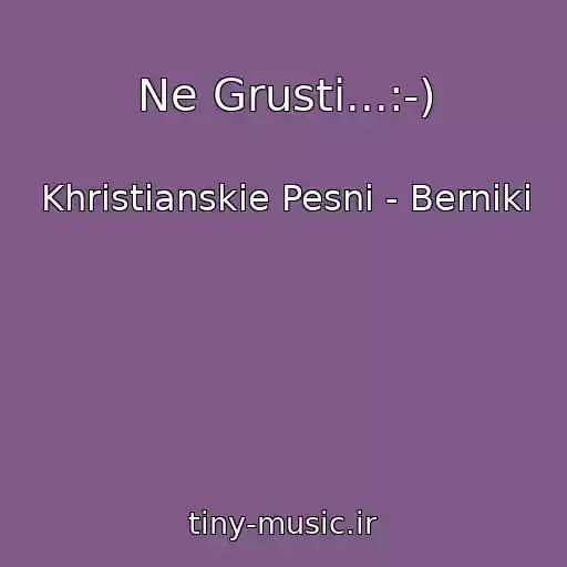 کاور آهنگ Ne Grusti...:-) از Khristianskie Pesni - Berniki