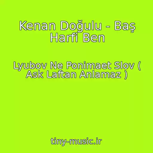 کاور آهنگ Kenan Doğulu - Baş Harfi Ben از Lyubov Ne Ponimaet Slov ( Ask Laftan Anlamaz )