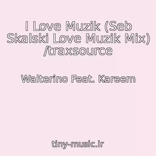 کاور آهنگ I Love Muzik (Seb Skalski Love Muzik Mix) /traxsource از Walterino Feat. Kareem