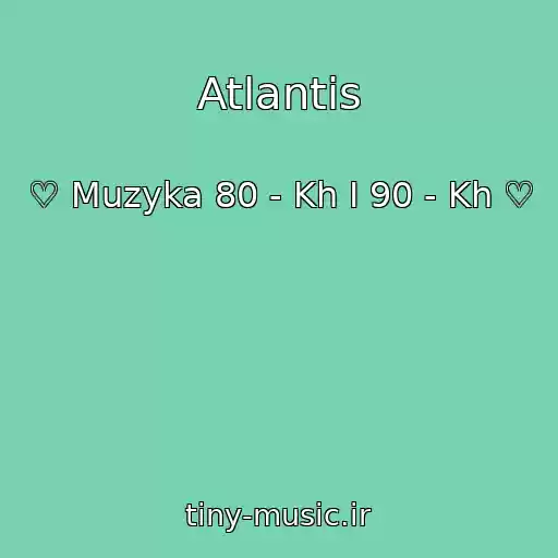 کاور آهنگ Atlantis از ♡ Muzyka 80 - Kh I 90 - Kh ♡