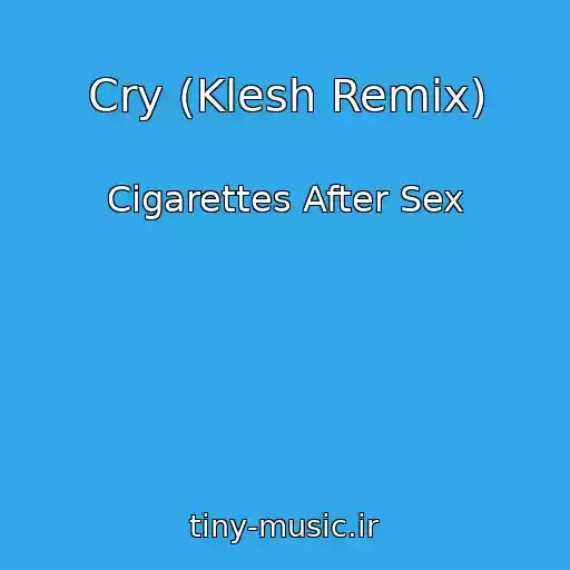 کاور آهنگ Cry (Klesh Remix) از Cigarettes After Sex
