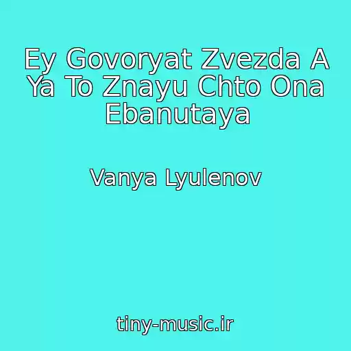 کاور آهنگ Ey Govoryat Zvezda A Ya To Znayu Chto Ona Ebanutaya از Vanya Lyulenov