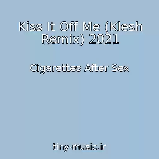 کاور آهنگ Kiss It Off Me (Klesh Remix) 2021 از Cigarettes After Sex