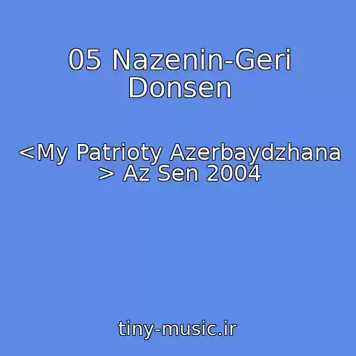 کاور آهنگ 05 Nazenin-Geri Donsen از <My Patrioty Azerbaydzhana > Az Sen 2004