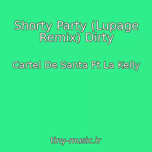 کاور آهنگ Shorty Party (Lupage Remix) Dirty از Cartel De Santa Ft La Kelly