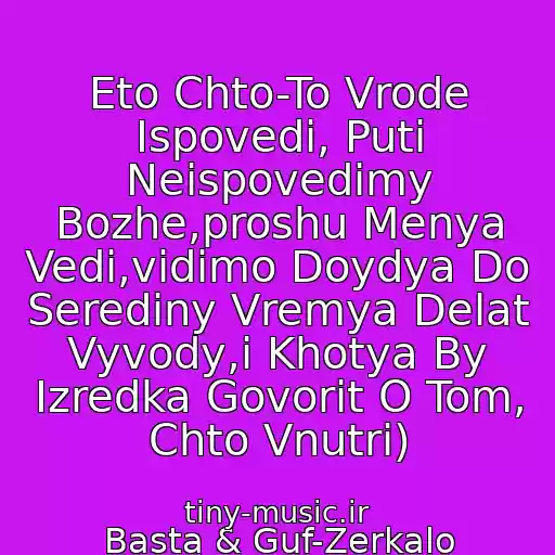 کاور آهنگ Eto Chto-To Vrode Ispovedi, Puti Neispovedimy Bozhe,proshu Menya Vedi,vidimo Doydya Do Serediny Vremya Delat Vyvody,i Khotya By Izredka Govorit O Tom, Chto Vnutri) از Basta & Guf-Zerkalo