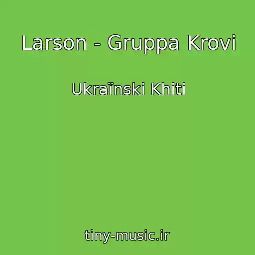کاور آهنگ Larson - Gruppa Krovi از Ukraїnskі Khіti