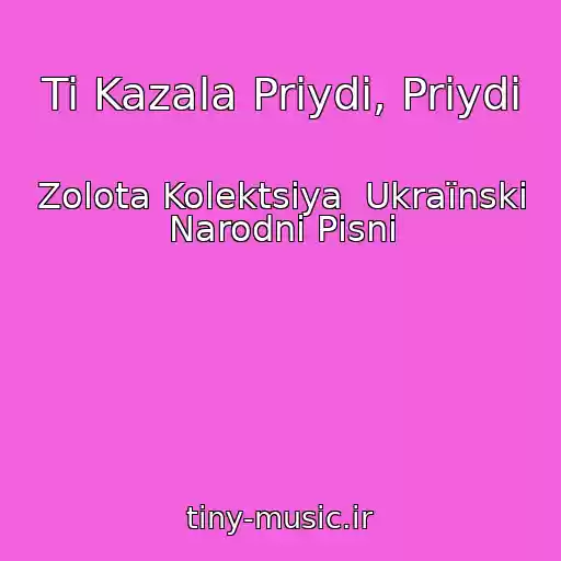 کاور آهنگ Ti Kazala Priydi, Priydi از Zolota Kolektsіya  Ukraїnskі Narodnі Pіsnі