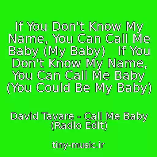 کاور آهنگ If You Don't Know My Name, You Can Call Me Baby (My Baby)   If You Don't Know My Name, You Can Call Me Baby (You Could Be My Baby) از David Tavare - Call Me Baby (Radio Edit)