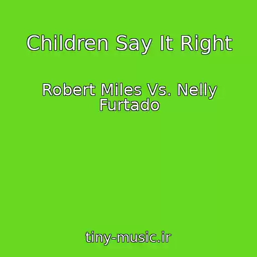 کاور آهنگ Children Say It Right از Robert Miles Vs. Nelly Furtado