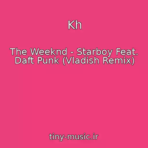 کاور آهنگ Kh از The Weeknd - Starboy Feat. Daft Punk (Vladish Remix)