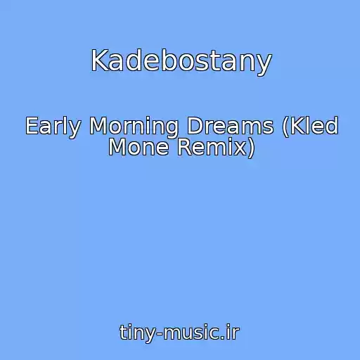 کاور آهنگ Kadebostany از Early Morning Dreams (Kled Mone Remix)