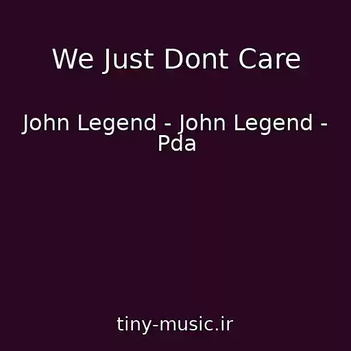 کاور آهنگ We Just Dont Care از John Legend - John Legend - Pda