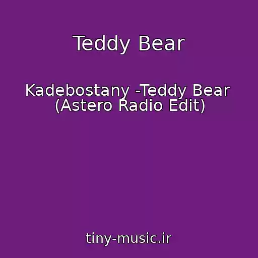 کاور آهنگ Teddy Bear از Kadebostany -Teddy Bear  (Astero Radio Edit)