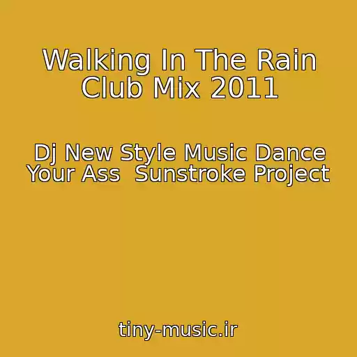 کاور آهنگ Walking In The Rain Club Mix 2011 از Dj New Style Music Dance Your Ass  Sunstroke Project