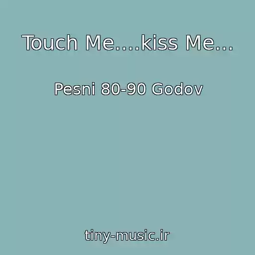 کاور آهنگ Touch Me....kiss Me... از Pesni 80-90 Godov