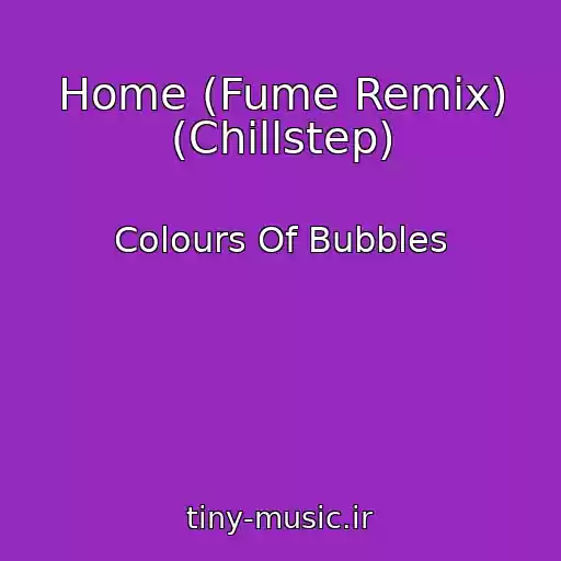 کاور آهنگ Home (Fume Remix) (Chillstep) از Colours Of Bubbles