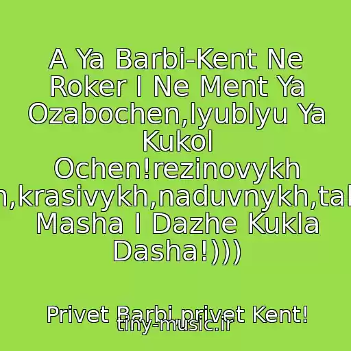 کاور آهنگ A Ya Barbi-Kent Ne Roker I Ne Ment Ya Ozabochen,lyublyu Ya Kukol Ochen!rezinovykh Bolshikh,krasivykh,naduvnykh,takikh,kak Masha I Dazhe Kukla Dasha!))) از Privet Barbi,privet Kent!