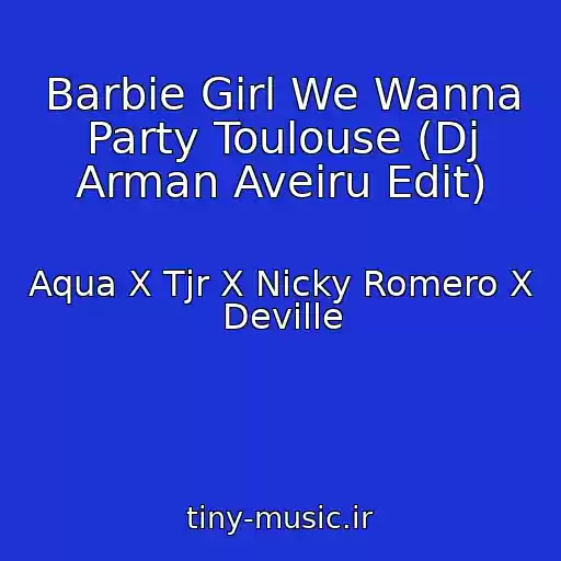 کاور آهنگ Barbie Girl We Wanna Party Toulouse (Dj Arman Aveiru Edit) از Aqua X Tjr X Nicky Romero X Deville
