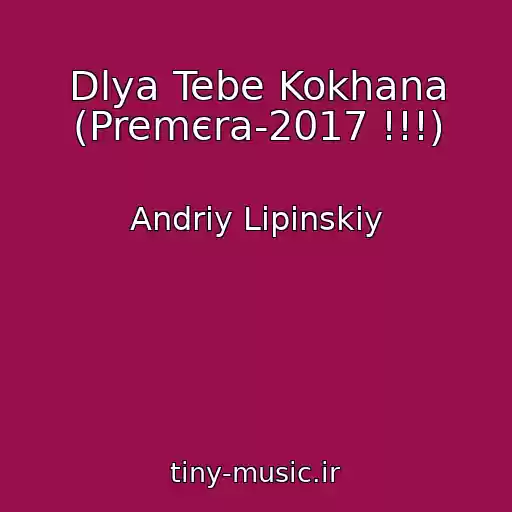 کاور آهنگ Dlya Tebe Kokhana (Premєra-2017 !!!) از Andrіy Lіpіnskiy