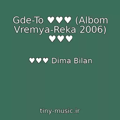 کاور آهنگ Gde-To ♥♥♥ (Albom Vremya-Reka 2006) ♥♥♥ از ♥♥♥ Dima Bilan