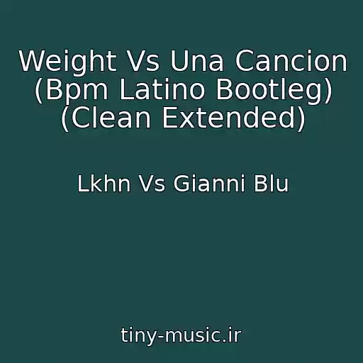 کاور آهنگ Weight Vs Una Cancion (Bpm Latino Bootleg) (Clean Extended) از Lkhn Vs Gianni Blu